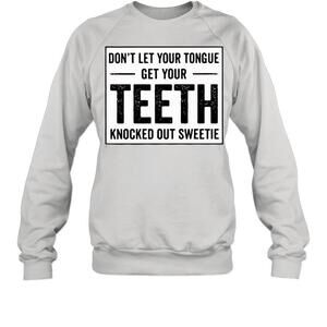 Dont Let Your Tongue Get Your Teeth Knocked Out Sweetie Sweatshirt